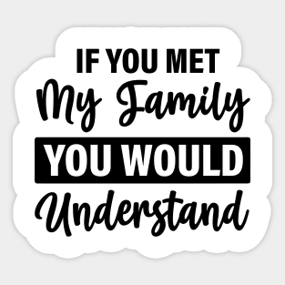 If you met my family you would understand Sticker